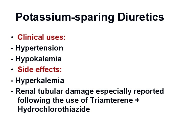 Potassium-sparing Diuretics • Clinical uses: - Hypertension - Hypokalemia • Side effects: - Hyperkalemia