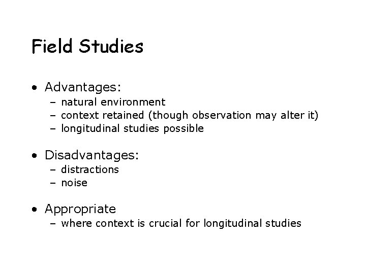 Field Studies • Advantages: – natural environment – context retained (though observation may alter