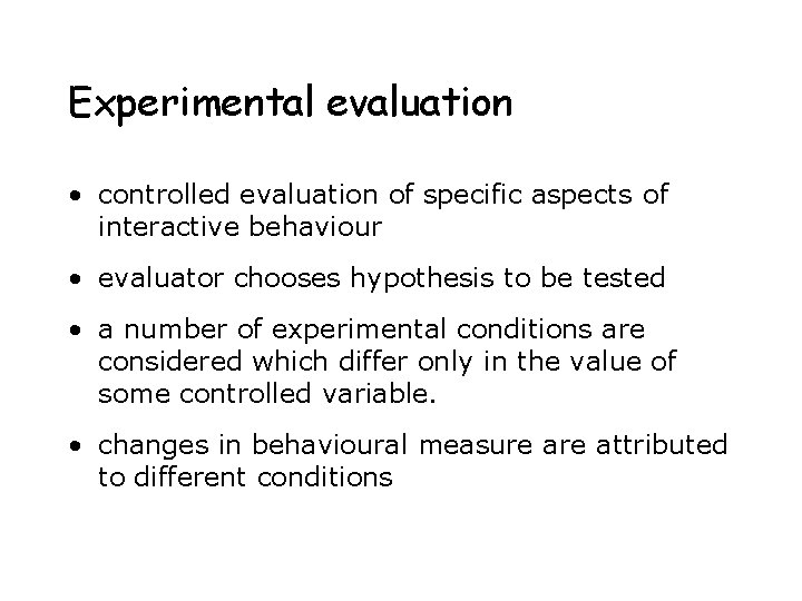 Experimental evaluation • controlled evaluation of specific aspects of interactive behaviour • evaluator chooses Experimental evaluation • controlled evaluation of specific aspects of interactive behaviour • evaluator chooses