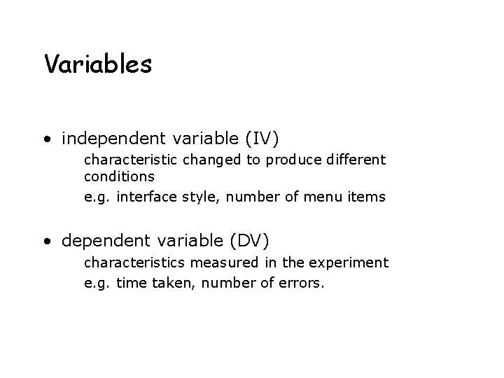 Variables • independent variable (IV) characteristic changed to produce different conditions e. g. interface