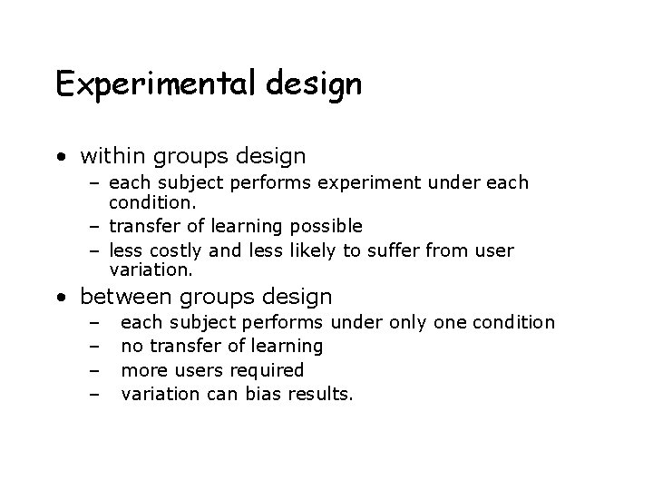 Experimental design • within groups design – each subject performs experiment under each condition. Experimental design • within groups design – each subject performs experiment under each condition.