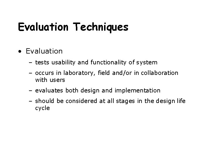 Evaluation Techniques • Evaluation – tests usability and functionality of system – occurs in