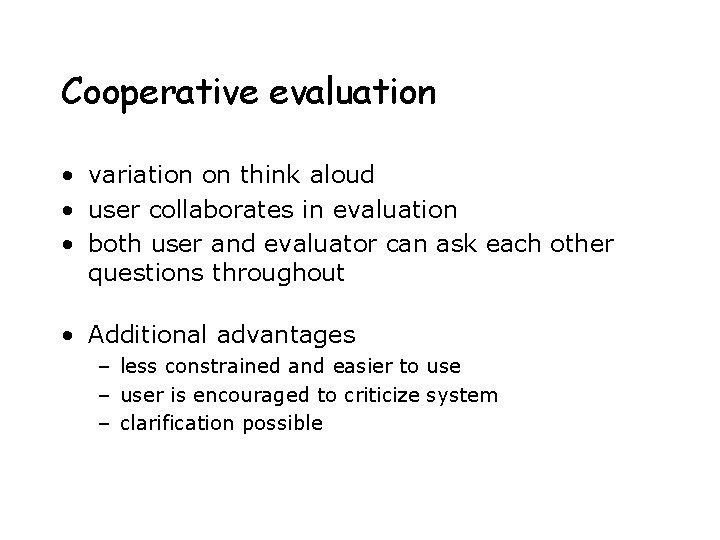 Cooperative evaluation • variation on think aloud • user collaborates in evaluation • both