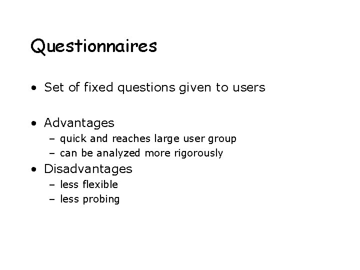 Questionnaires • Set of fixed questions given to users • Advantages – quick and