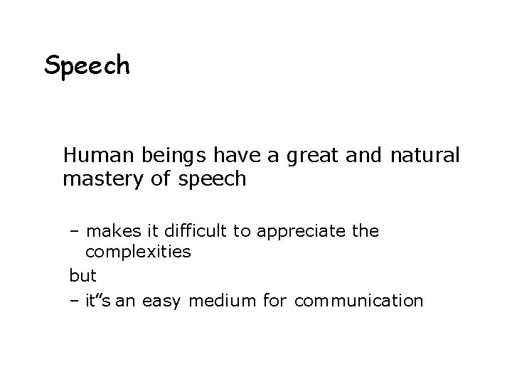 Speech Human beings have a great and natural mastery of speech – makes it