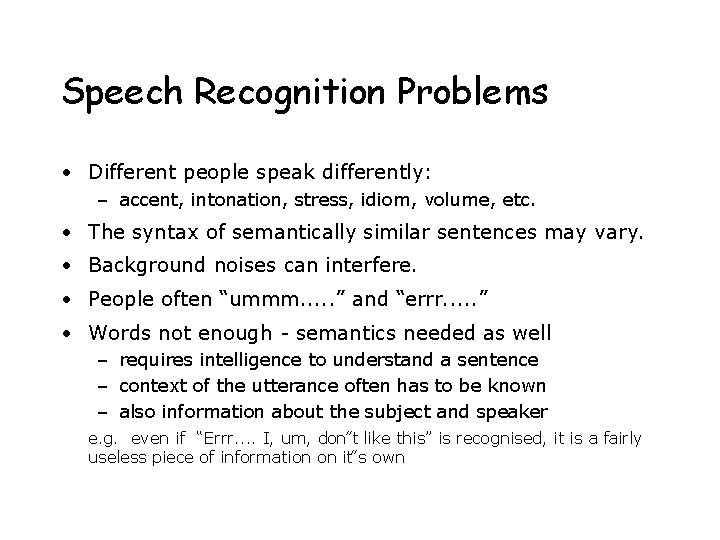 Speech Recognition Problems • Different people speak differently: – accent, intonation, stress, idiom, volume,