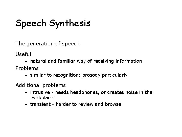 Speech Synthesis The generation of speech Useful – natural and familiar way of receiving Speech Synthesis The generation of speech Useful – natural and familiar way of receiving