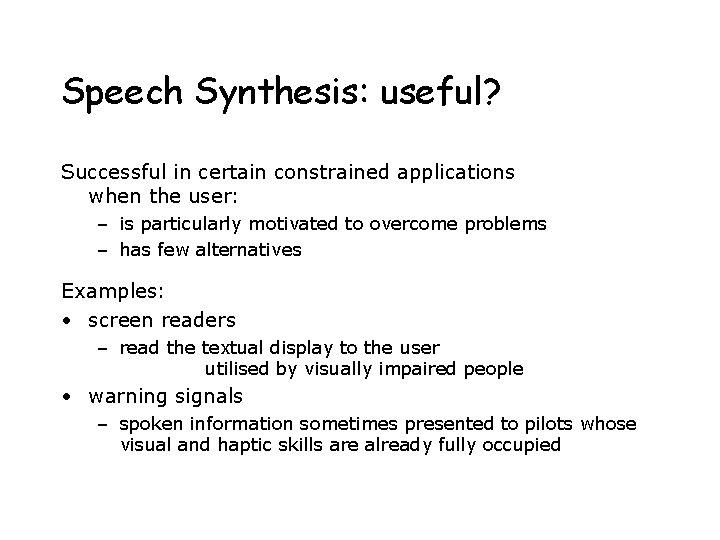 Speech Synthesis: useful? Successful in certain constrained applications when the user: – is particularly Speech Synthesis: useful? Successful in certain constrained applications when the user: – is particularly