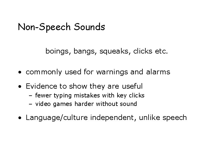 Non-Speech Sounds boings, bangs, squeaks, clicks etc. • commonly used for warnings and alarms