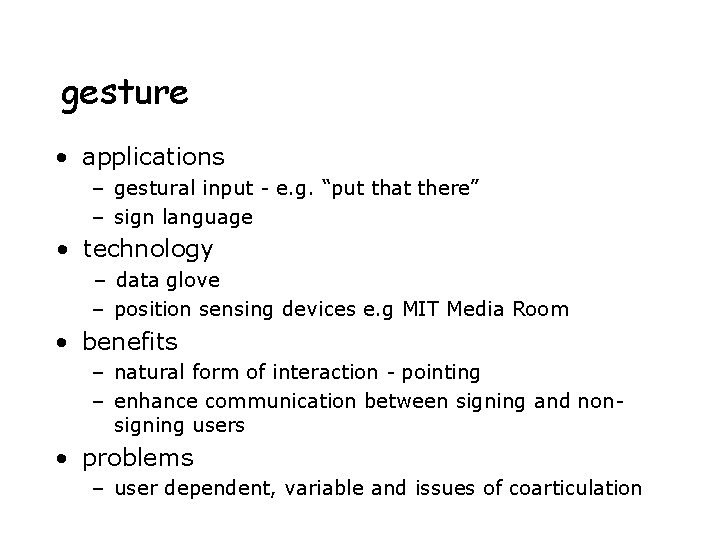 gesture • applications – gestural input - e. g. “put that there” – sign