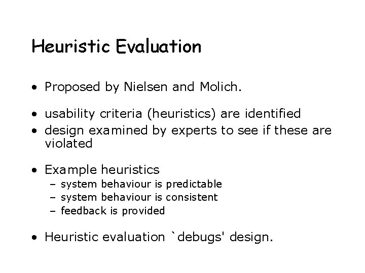 Heuristic Evaluation • Proposed by Nielsen and Molich. • usability criteria (heuristics) are identified Heuristic Evaluation • Proposed by Nielsen and Molich. • usability criteria (heuristics) are identified