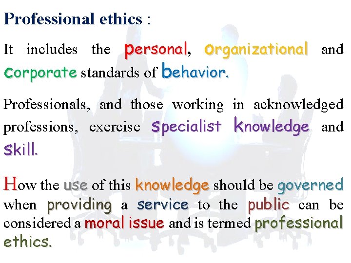 Professional ethics : It includes the personal, ersonal organizational and corporate standards of behavior.