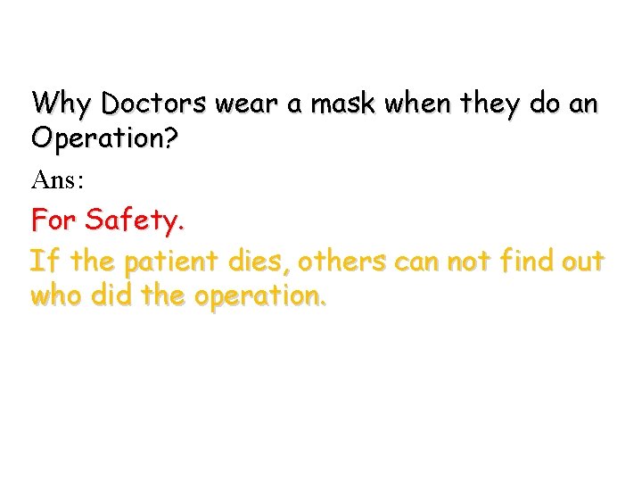 Why Doctors wear a mask when they do an Operation? Ans: For Safety. If
