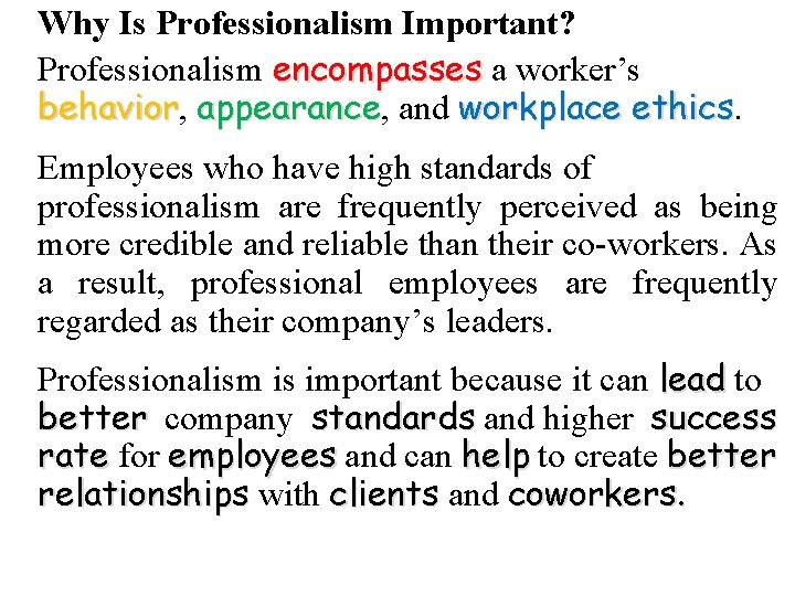 Why Is Professionalism Important? Professionalism encompasses a worker’s encompasses behavior, workplace ethics. behavior appearance,