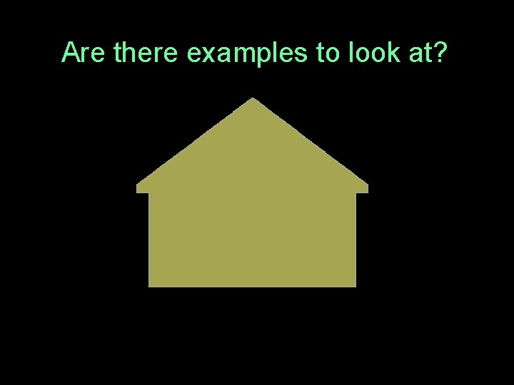 Are there examples to look at? 