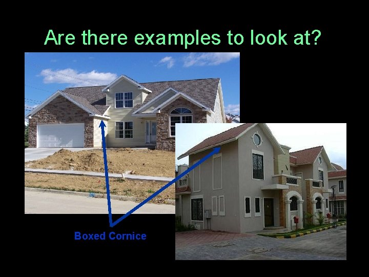 Are there examples to look at? Boxed Cornice 