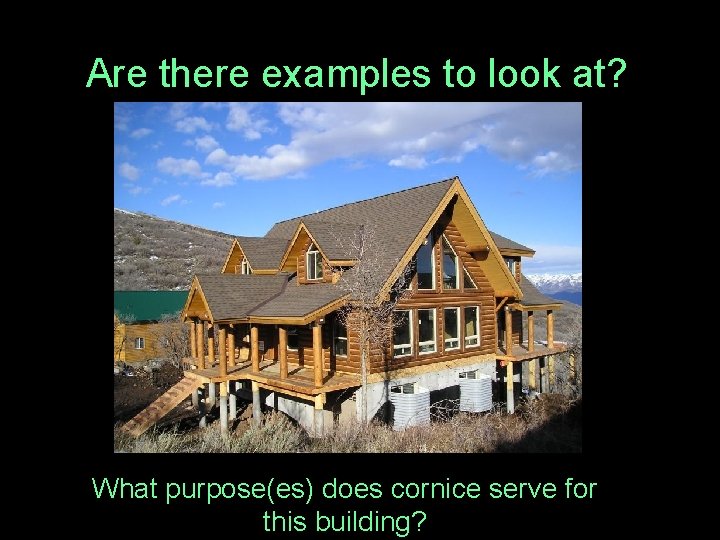 Are there examples to look at? What purpose(es) does cornice serve for this building?
