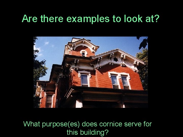 Are there examples to look at? What purpose(es) does cornice serve for this building?