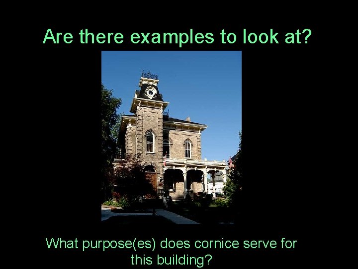Are there examples to look at? What purpose(es) does cornice serve for this building?