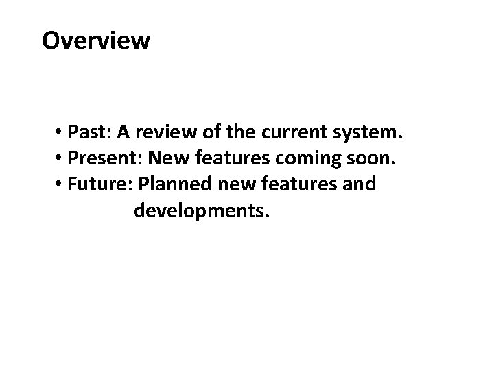 Overview • Past: A review of the current system. • Present: New features coming