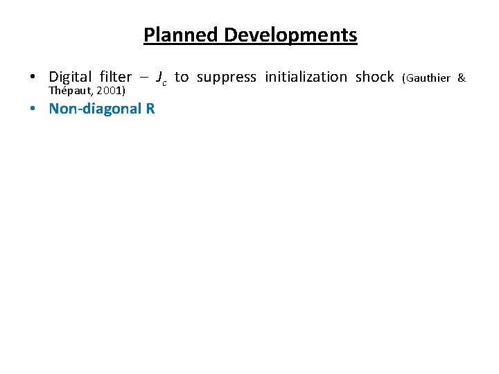 Planned Developments • Digital filter – Jc to suppress initialization shock Thépaut, 2001) •