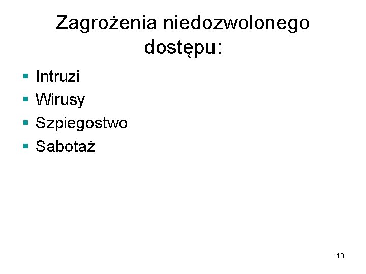 Zagrożenia niedozwolonego dostępu: § § Intruzi Wirusy Szpiegostwo Sabotaż 10 