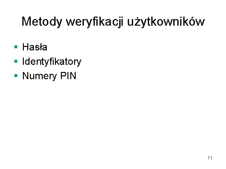 Metody weryfikacji użytkowników § Hasła § Identyfikatory § Numery PIN 11 