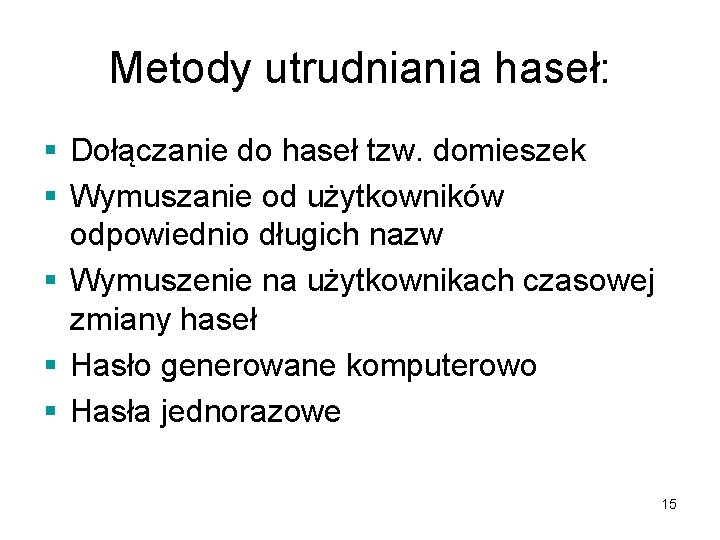 Metody utrudniania haseł: § Dołączanie do haseł tzw. domieszek § Wymuszanie od użytkowników odpowiednio