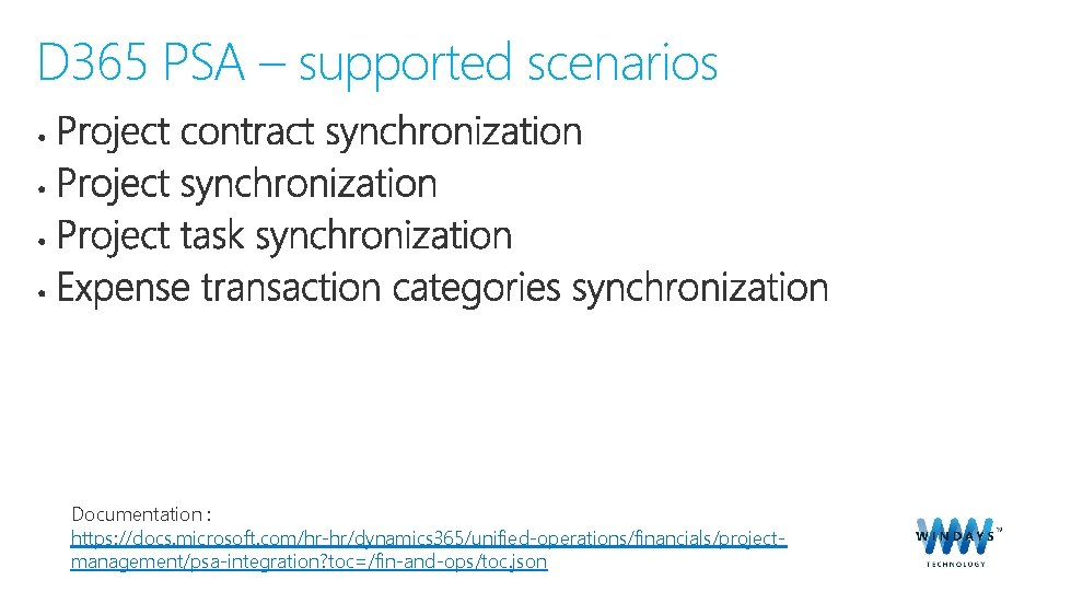 D 365 PSA – supported scenarios Documentation : https: //docs. microsoft. com/hr-hr/dynamics 365/unified-operations/financials/projectmanagement/psa-integration? toc=/fin-and-ops/toc.