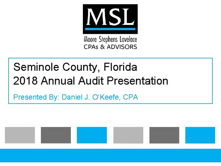 Seminole County, Florida 2018 Annual Audit Presentation Presented By: Daniel J. O’Keefe, CPA 