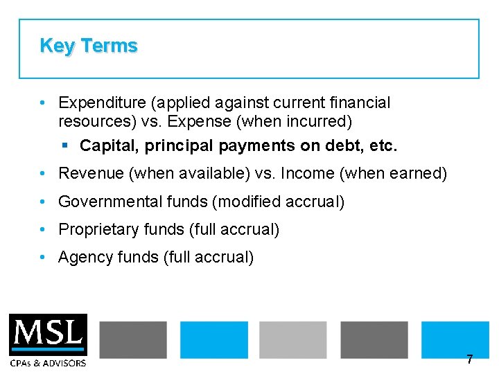 Key Terms • Expenditure (applied against current financial resources) vs. Expense (when incurred) §