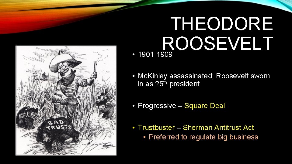 THEODORE ROOSEVELT • 1901 -1909 • Mc. Kinley assassinated; Roosevelt sworn in as 26 THEODORE ROOSEVELT • 1901 -1909 • Mc. Kinley assassinated; Roosevelt sworn in as 26