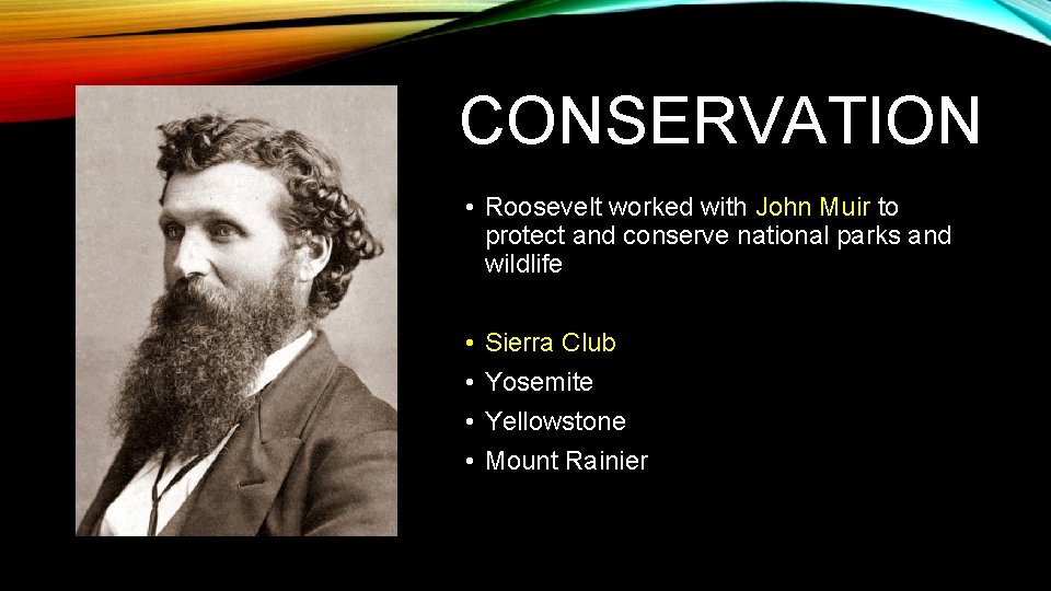 CONSERVATION • Roosevelt worked with John Muir to protect and conserve national parks and CONSERVATION • Roosevelt worked with John Muir to protect and conserve national parks and