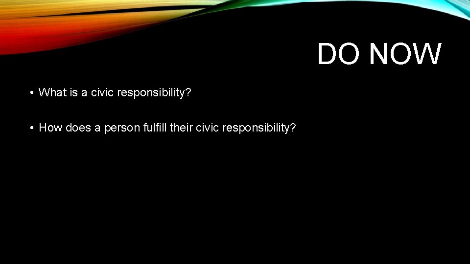 DO NOW • What is a civic responsibility? • How does a person fulfill DO NOW • What is a civic responsibility? • How does a person fulfill