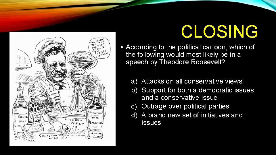 CLOSING • According to the political cartoon, which of the following would most likely CLOSING • According to the political cartoon, which of the following would most likely