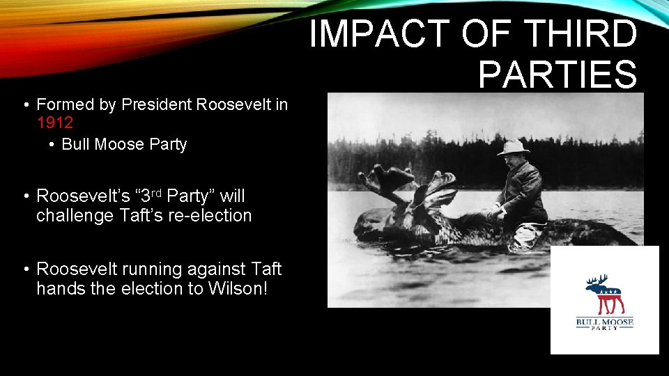 • Formed by President Roosevelt in 1912 • Bull Moose Party • Roosevelt’s • Formed by President Roosevelt in 1912 • Bull Moose Party • Roosevelt’s