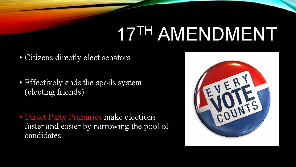TH 17 AMENDMENT • Citizens directly elect senators • Effectively ends the spoils system TH 17 AMENDMENT • Citizens directly elect senators • Effectively ends the spoils system