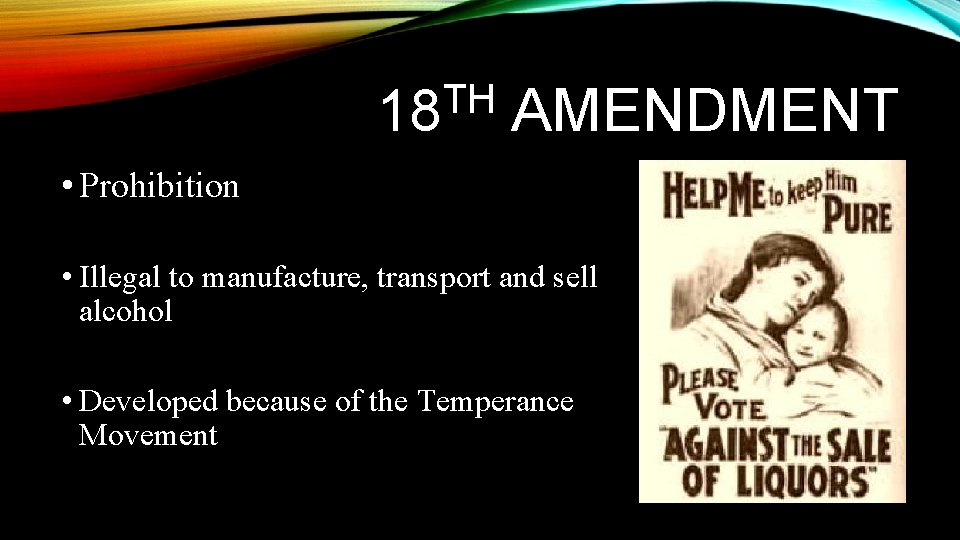 TH 18 AMENDMENT • Prohibition • Illegal to manufacture, transport and sell alcohol • TH 18 AMENDMENT • Prohibition • Illegal to manufacture, transport and sell alcohol •