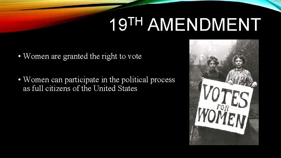 TH 19 AMENDMENT • Women are granted the right to vote • Women can TH 19 AMENDMENT • Women are granted the right to vote • Women can