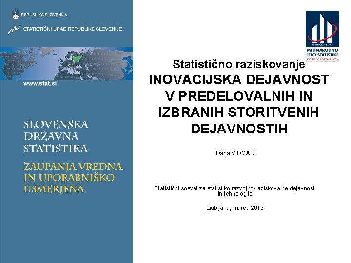 Statistično raziskovanje INOVACIJSKA DEJAVNOST V PREDELOVALNIH IN IZBRANIH STORITVENIH DEJAVNOSTIH Darja VIDMAR Statistični sosvet