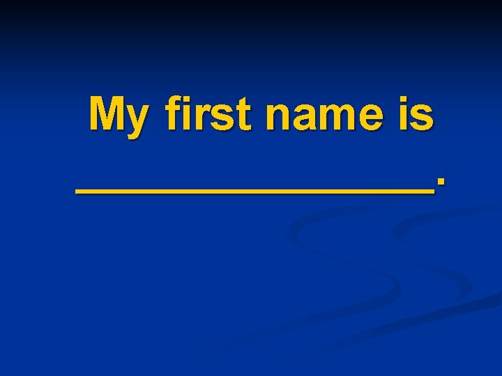 My first name is _______. 