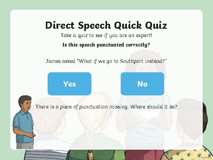 Direct Speech Quick Quiz Take a quiz to see if you are an expert!