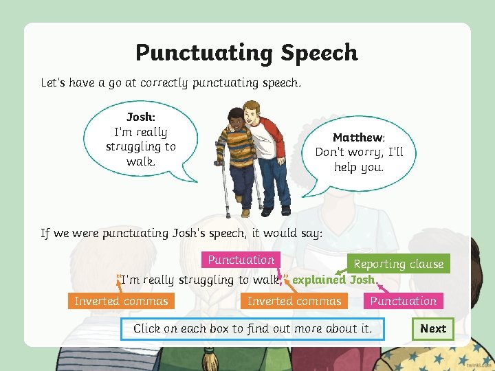 Punctuating Speech Let’s have a go at correctly punctuating speech. Josh: I’m really struggling