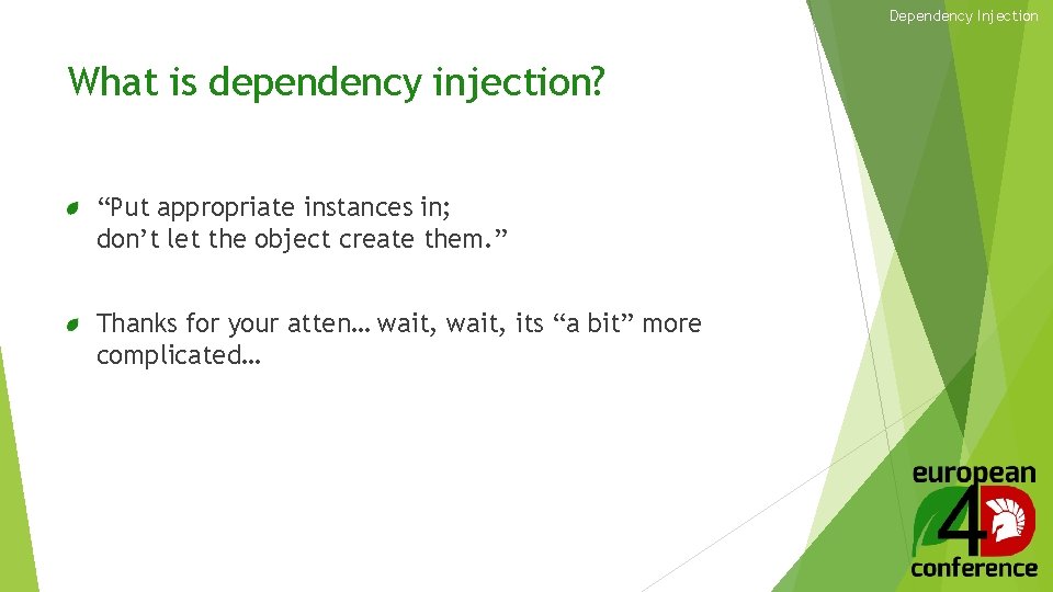 Dependency Injection What is dependency injection? “Put appropriate instances in; don’t let the object