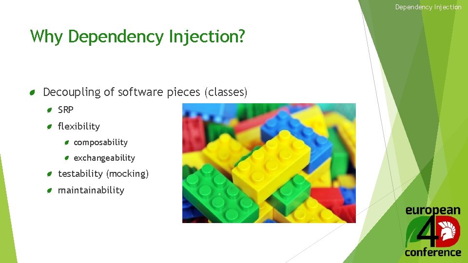 Dependency Injection Why Dependency Injection? Decoupling of software pieces (classes) SRP flexibility composability exchangeability