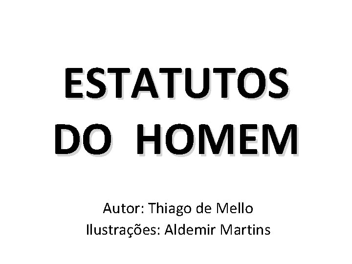 ESTATUTOS DO HOMEM Autor: Thiago de Mello Ilustrações: Aldemir Martins 