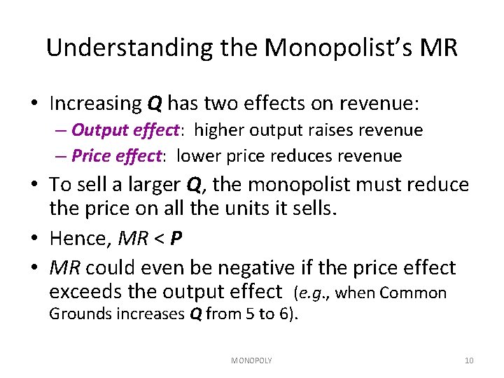 Understanding the Monopolist’s MR • Increasing Q has two effects on revenue: – Output Understanding the Monopolist’s MR • Increasing Q has two effects on revenue: – Output