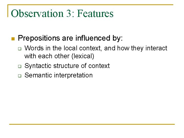 Observation 3: Features n Prepositions are influenced by: q q q Words in the