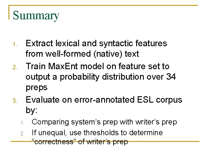 Summary Extract lexical and syntactic features from well-formed (native) text Train Max. Ent model