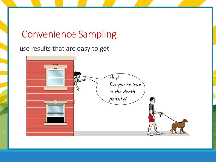 Convenience Sampling use results that are easy to get. 